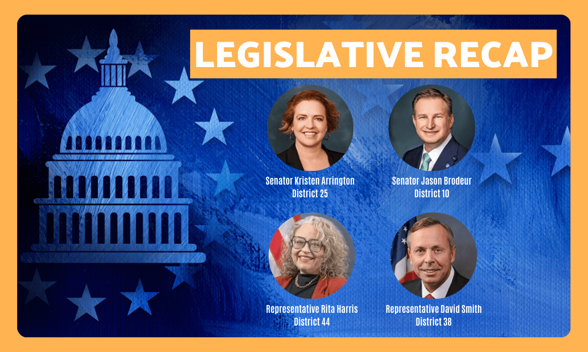 Legislative Recap Header graphic featuring Senator Kristen Arrington (District 24), Senator Jason Brodeur (District 10), Representative Rita Harris (District 44), and Representative David Smith (District 38)